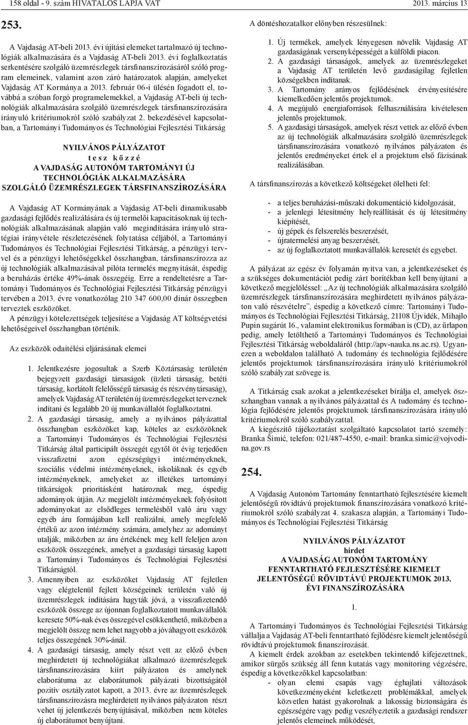 február 06-i ülésén fogadott el, továbbá a szóban forgó programelemekkel, a Vajdaság AT-beli új technológiák alkalmazására szolgáló üzemrészlegek társfinanszírozására irányuló kritériumokról szóló