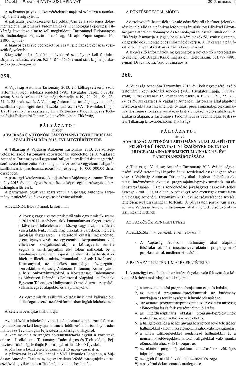 Technológiai Fejlesztési Titkárság, Mihajlo Pupin sugárút 16., 21000 Újvidék. A hiányos és késve beérkezett pályázati jelentkezéseket nem veszszük figyelembe.