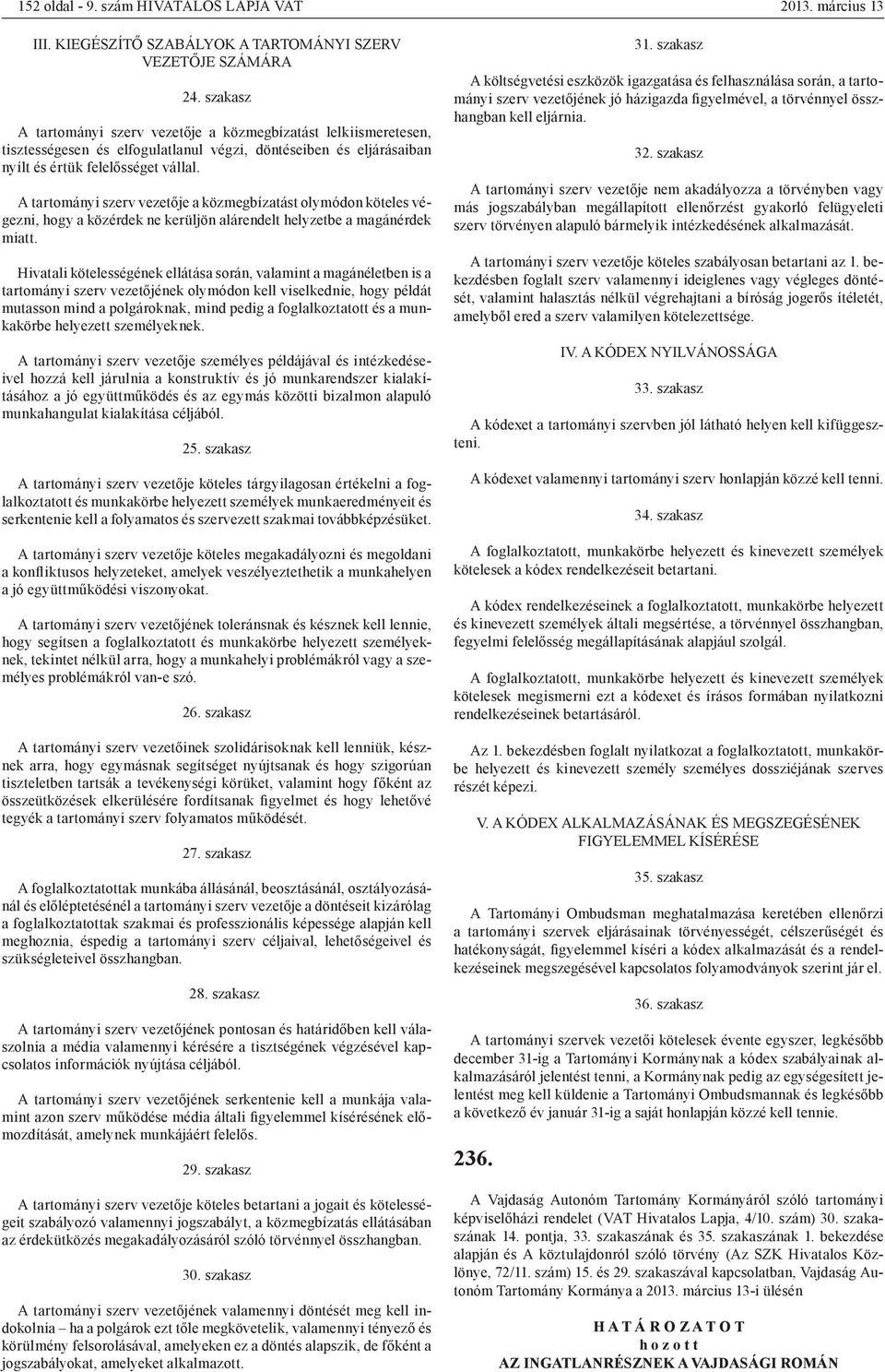 A tartományi szerv vezetője a közmegbízatást olymódon köteles végezni, hogy a közérdek ne kerüljön alárendelt helyzetbe a magánérdek miatt.