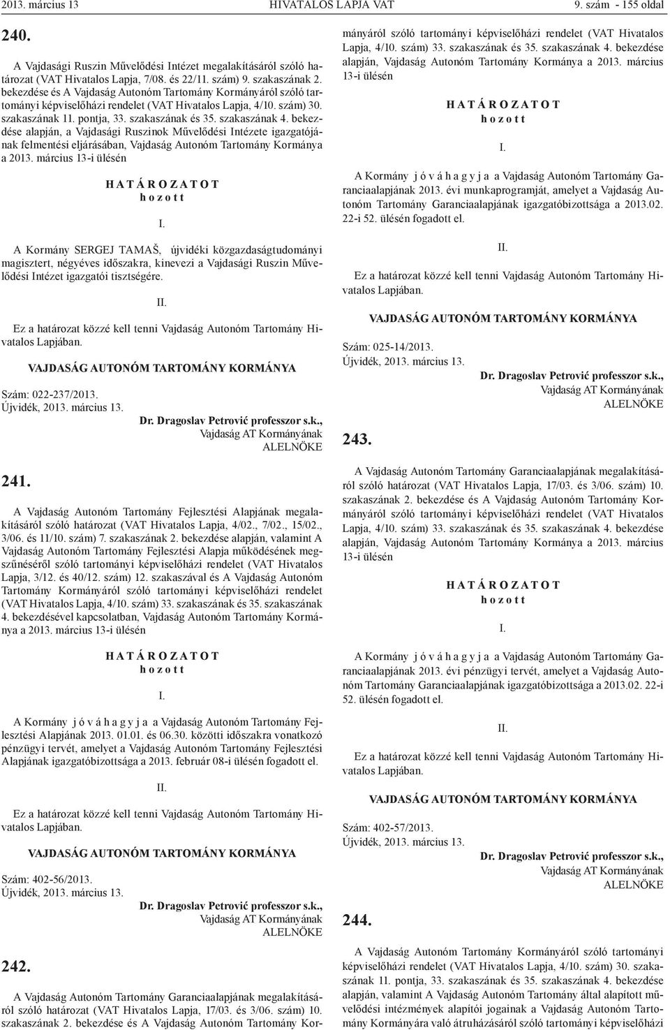 bekezdése alapján, a Vajdasági Ruszinok Művelődési Intézete igazgatójának felmentési eljárásában, Vajdaság Autonóm Tartomány Kormánya a 2013.