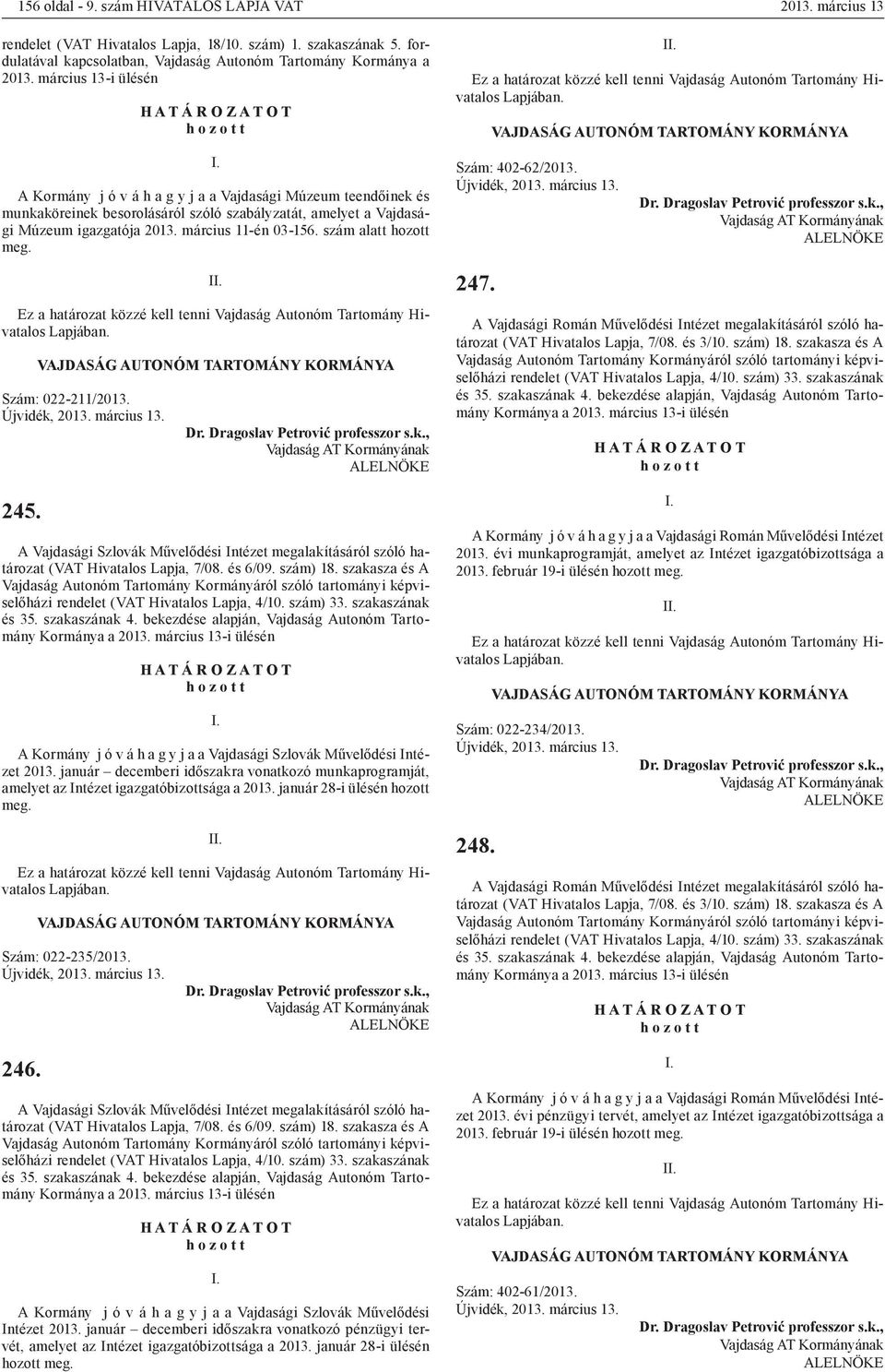 szám alatt hozott meg. I Ez a határozat közzé kell tenni Vajdaság Autonóm Tartomány Hivatalos Lapjában. Szám: 022-211/2013. 245.