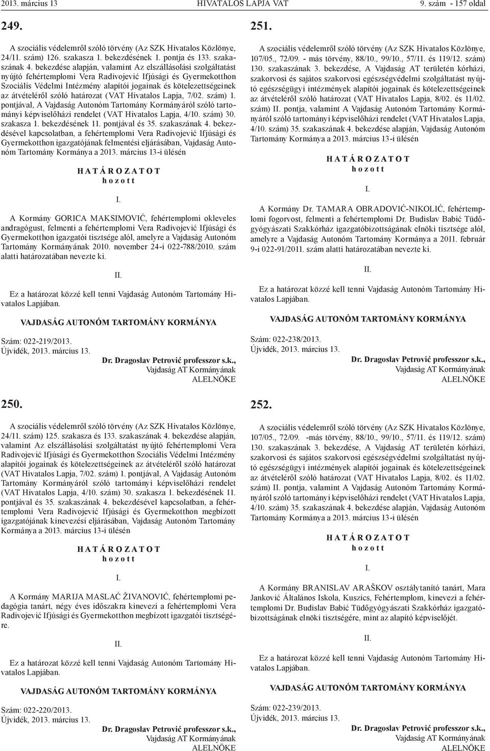 bekezdése alapján, valamint Az elszállásolási szolgáltatást nyújtó fehértemplomi Vera Radivojević Ifjúsági és Gyermekotthon Szociális Védelmi Intézmény alapítói jogainak és kötelezettségeinek az