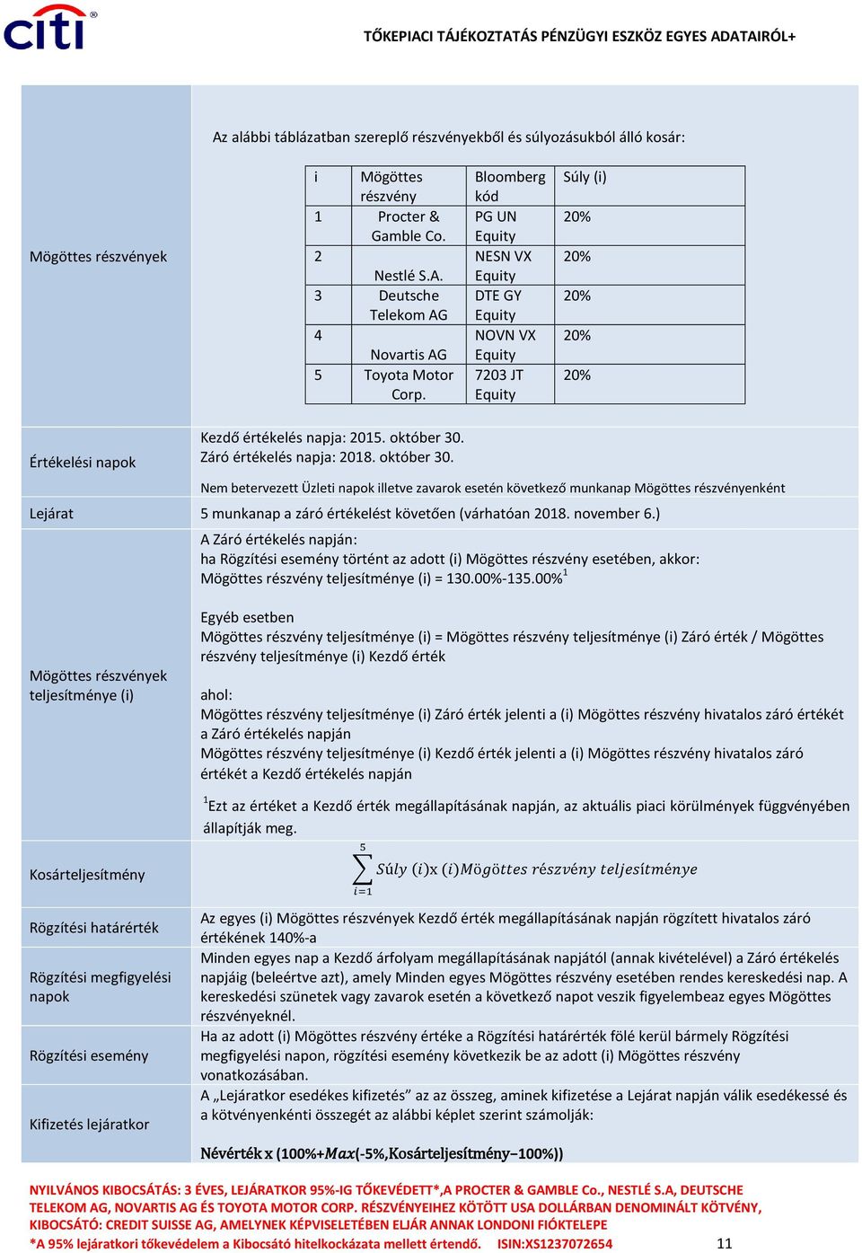 október 30. Nem betervezett Üzleti napok illetve zavarok esetén következő munkanap Mögöttes részvényenként Lejárat 5 munkanap a záró értékelést követően (várhatóan 2018. november 6.