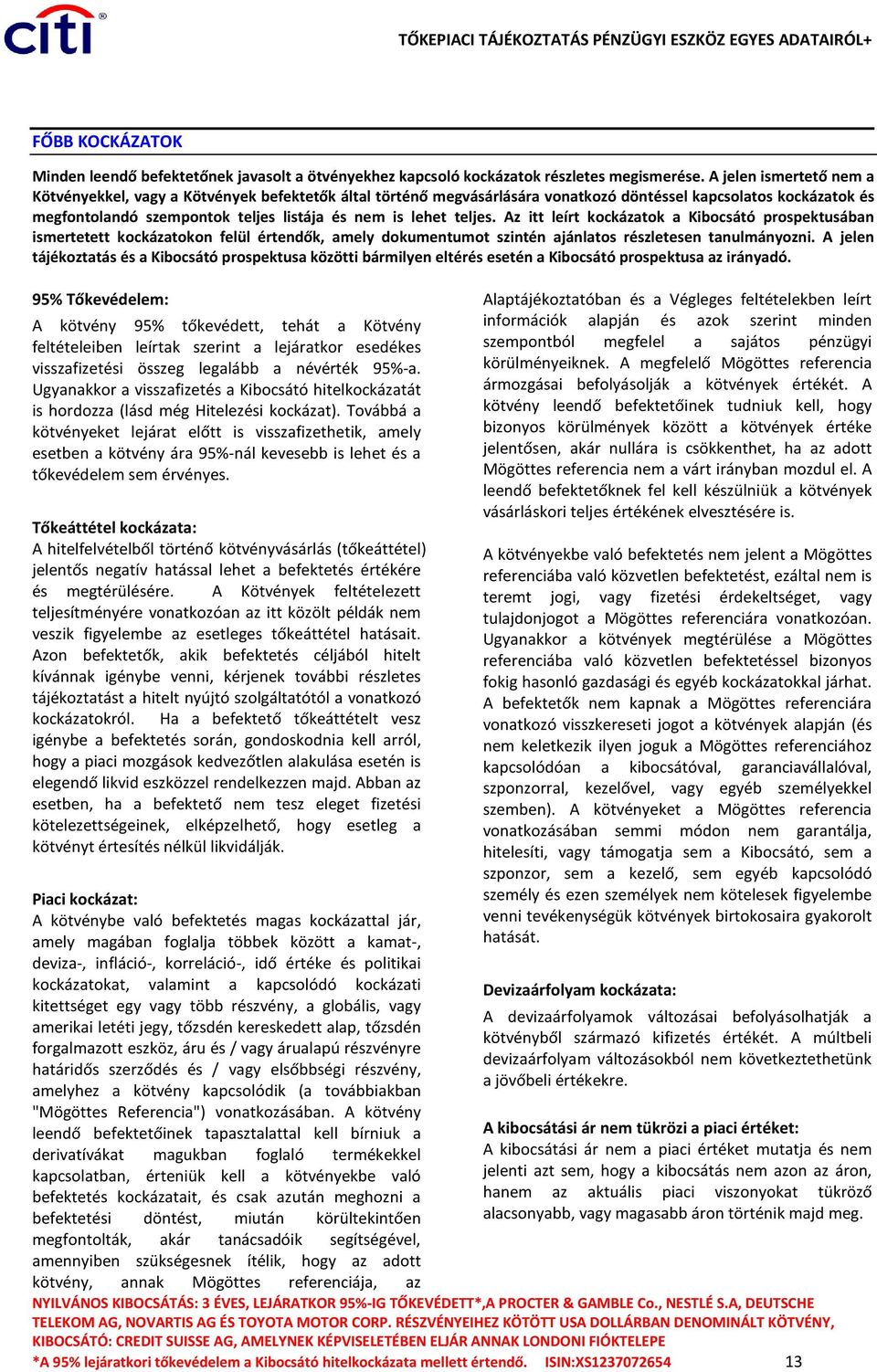 teljes. Az itt leírt kockázatok a Kibocsátó prospektusában ismertetett kockázatokon felül értendők, amely dokumentumot szintén ajánlatos részletesen tanulmányozni.