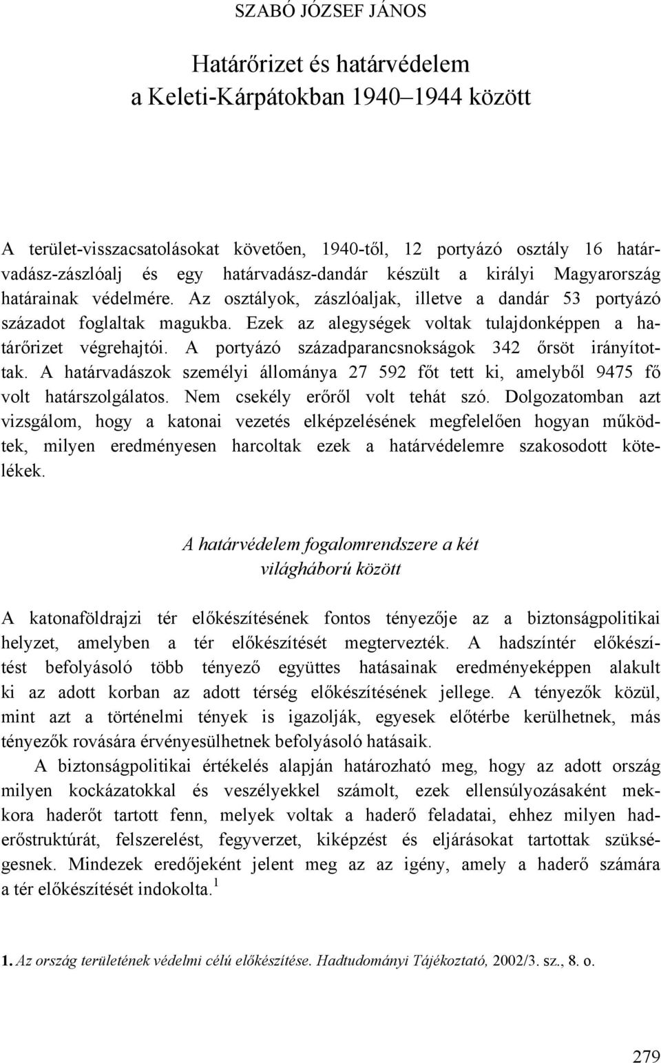 A portyázó századparancsnokságok 342 őrsöt irányítottak. A határvadászok személyi állománya 27 592 főt tett ki, amelyből 9475 fő volt határszolgálatos. Nem csekély erőről volt tehát szó.