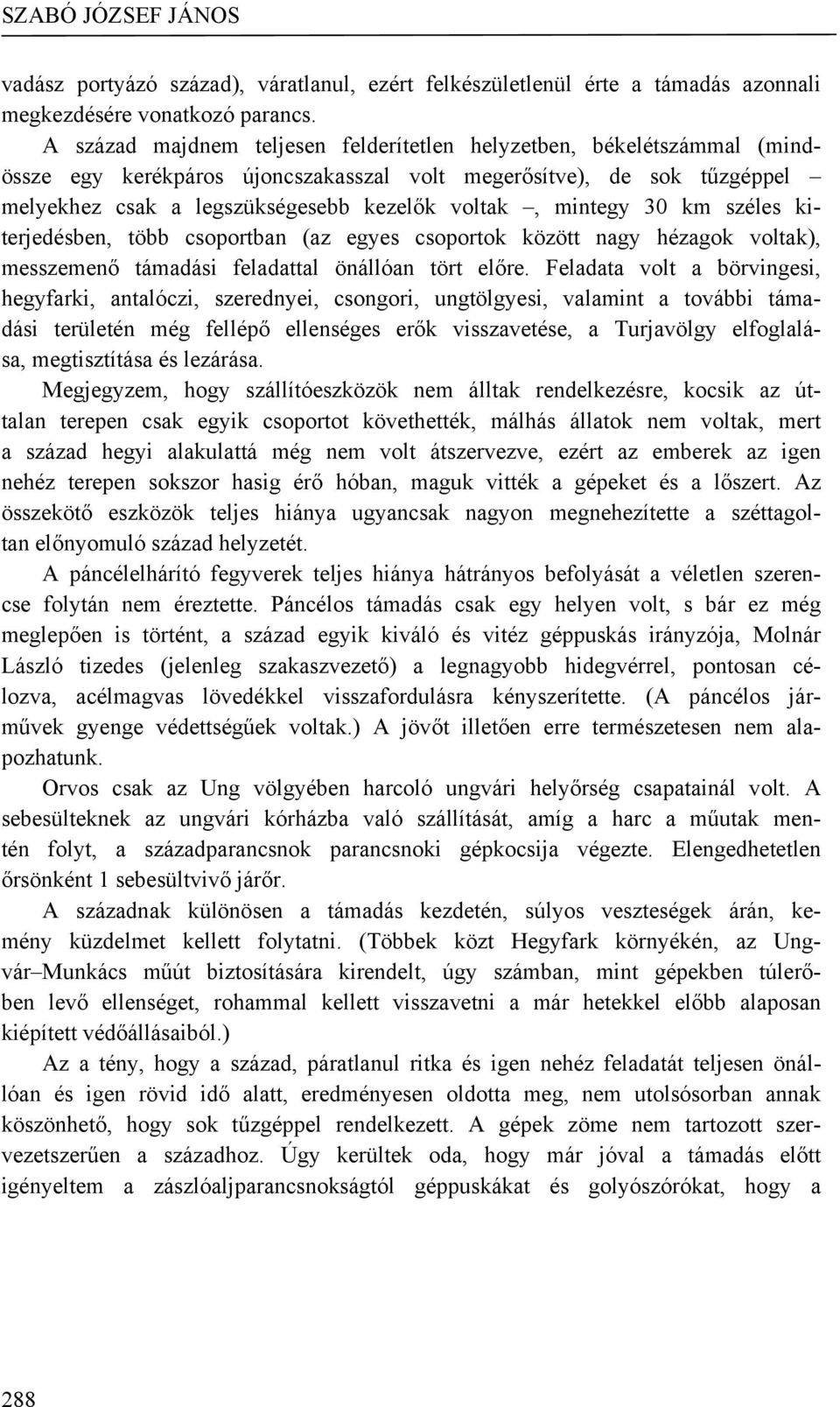 mintegy 30 km széles kiterjedésben, több csoportban (az egyes csoportok között nagy hézagok voltak), messzemenő támadási feladattal önállóan tört előre.