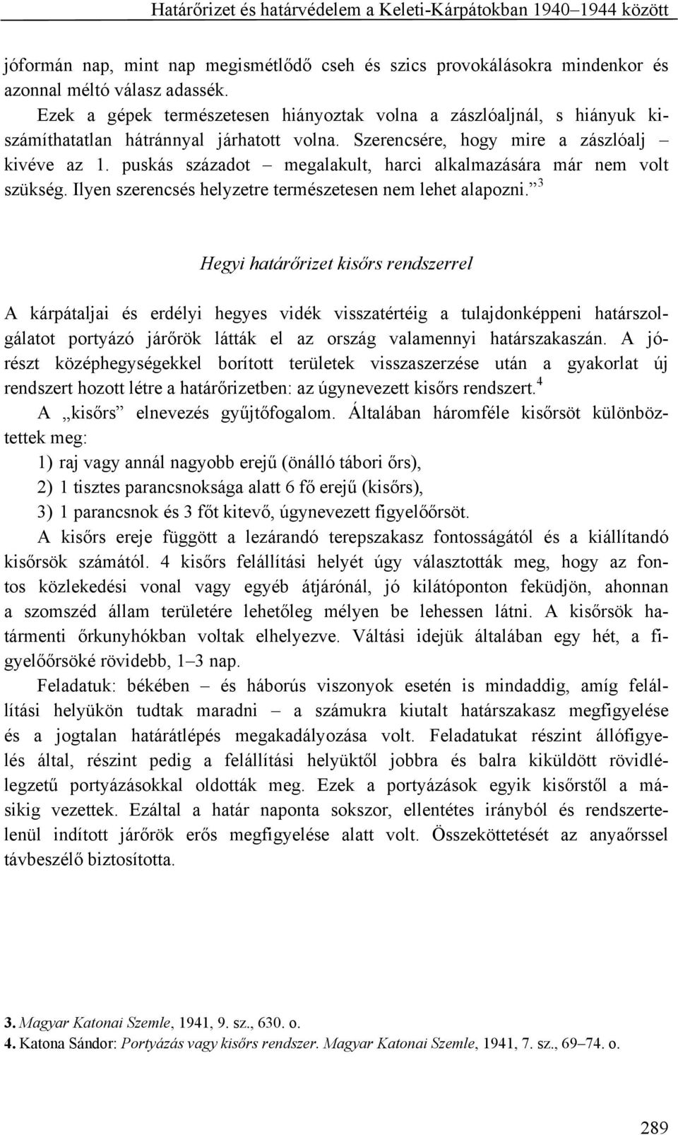 puskás századot megalakult, harci alkalmazására már nem volt szükség. Ilyen szerencsés helyzetre természetesen nem lehet alapozni.