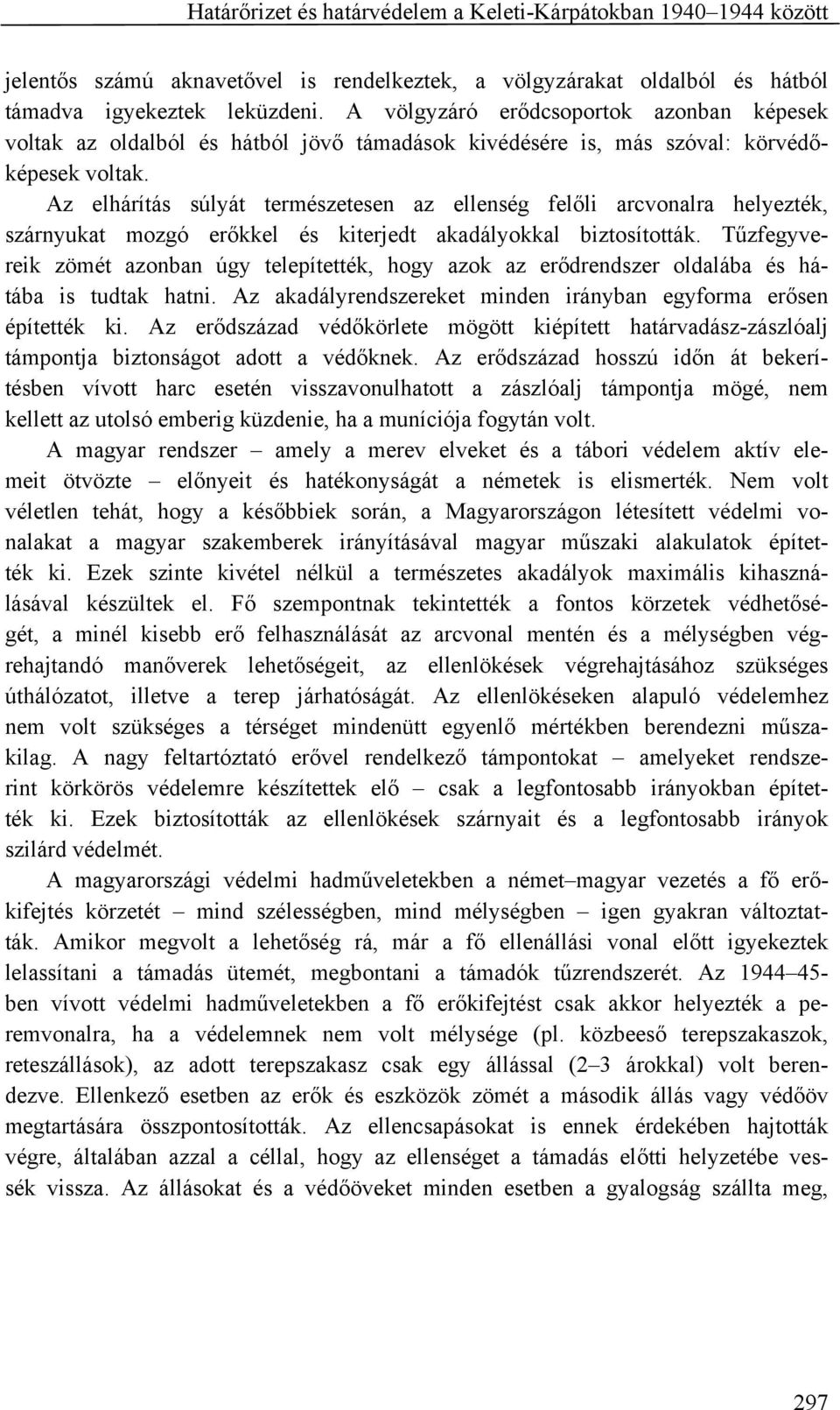 Az elhárítás súlyát természetesen az ellenség felőli arcvonalra helyezték, szárnyukat mozgó erőkkel és kiterjedt akadályokkal biztosították.