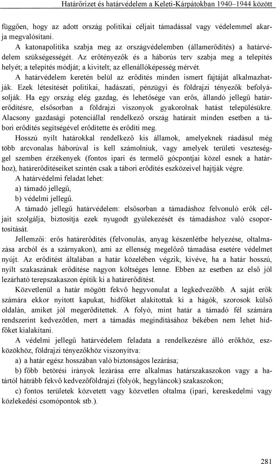 Az erőtényezők és a háborús terv szabja meg a telepítés helyét; a telepítés módját; a kivitelt; az ellenállóképesség mérvét.