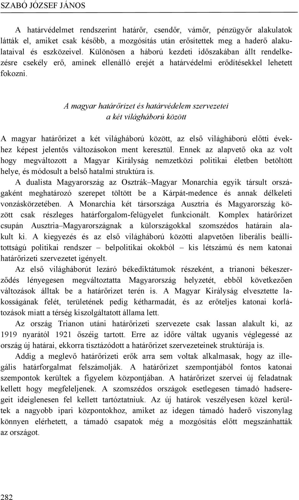 A magyar határőrizet és határvédelem szervezetei a két világháború között A magyar határőrizet a két világháború között, az első világháború előtti évekhez képest jelentős változásokon ment keresztül.