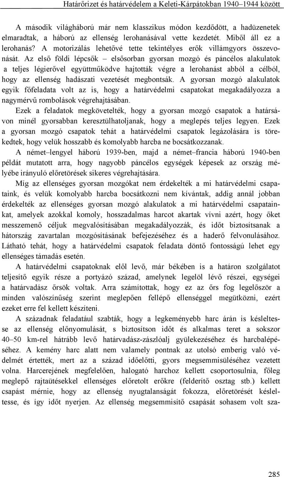 Az első földi lépcsők elsősorban gyorsan mozgó és páncélos alakulatok a teljes légierővel együttműködve hajtották végre a lerohanást abból a célból, hogy az ellenség hadászati vezetését megbontsák.