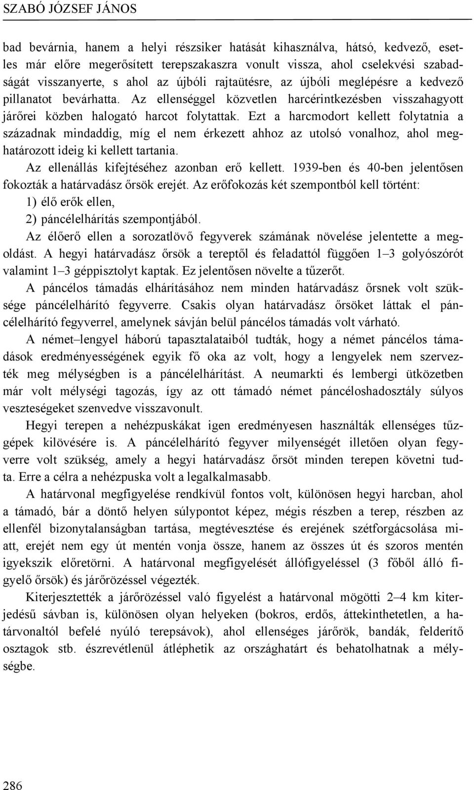 Ezt a harcmodort kellett folytatnia a századnak mindaddig, míg el nem érkezett ahhoz az utolsó vonalhoz, ahol meghatározott ideig ki kellett tartania. Az ellenállás kifejtéséhez azonban erő kellett.