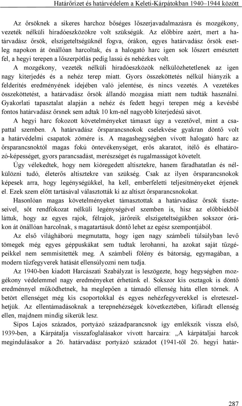 hegyi terepen a lőszerpótlás pedig lassú és nehézkes volt. A mozgékony, vezeték nélküli híradóeszközök nélkülözhetetlenek az igen nagy kiterjedés és a nehéz terep miatt.