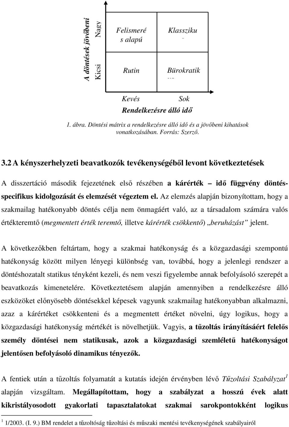 2 A kényszerhelyzeti beavatkozók tevékenységéből levont következtetések A disszertáció második fejezetének első részében a kárérték idő függvény döntésspecifikus kidolgozását és elemzését végeztem el.