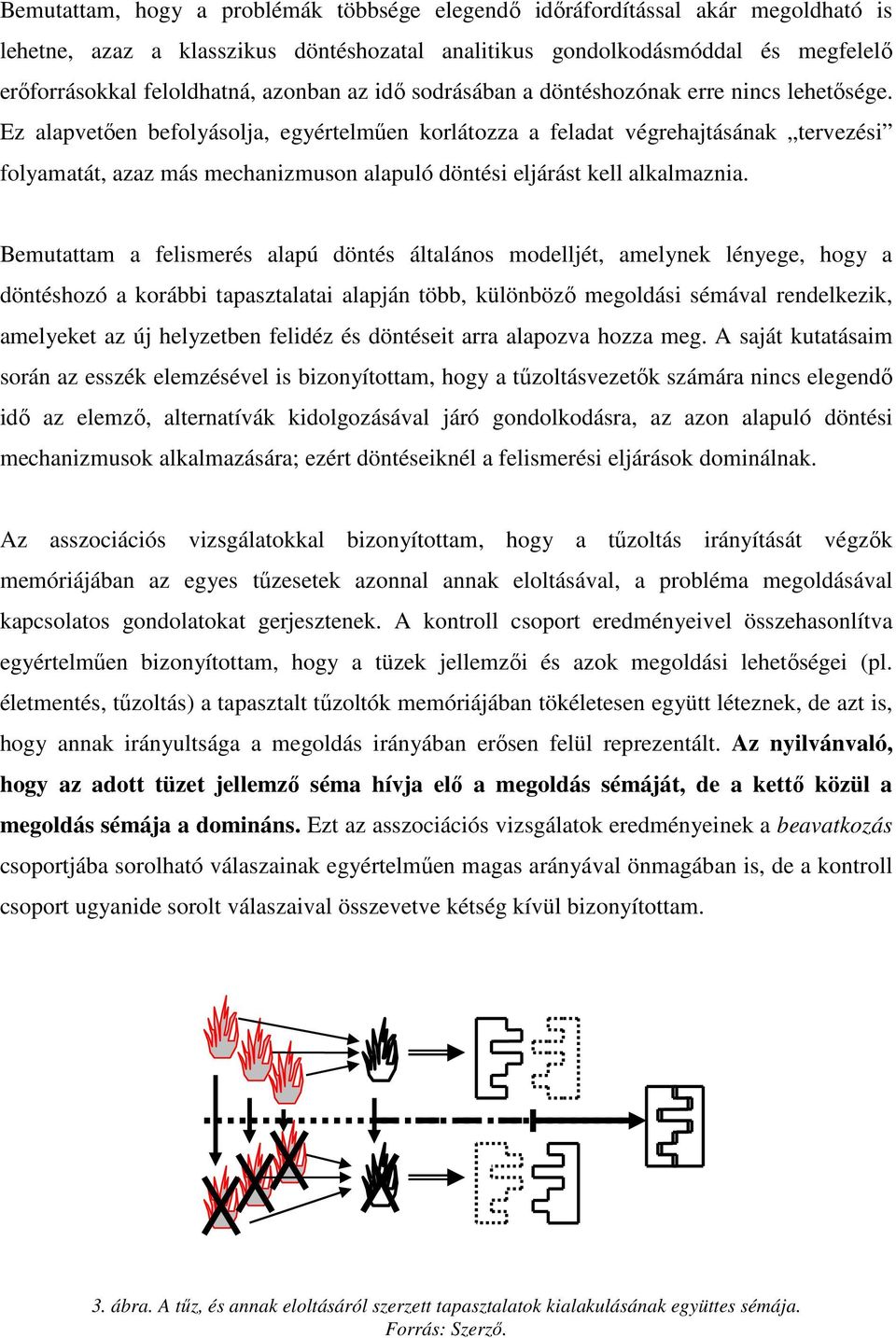 Ez alapvetően befolyásolja, egyértelműen korlátozza a feladat végrehajtásának tervezési folyamatát, azaz más mechanizmuson alapuló döntési eljárást kell alkalmaznia.