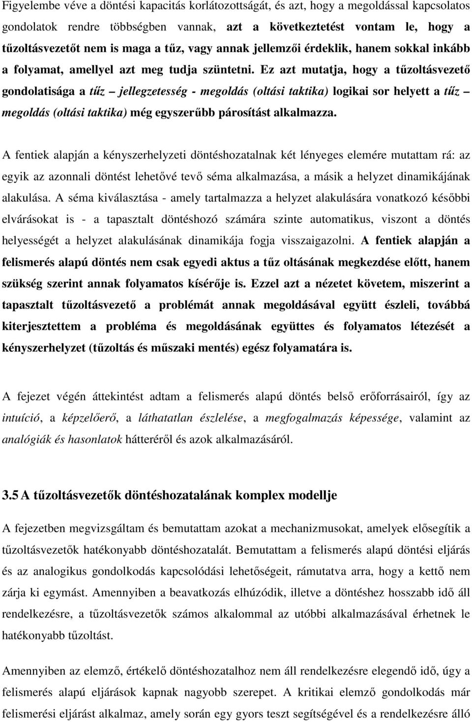 Ez azt mutatja, hogy a tűzoltásvezető gondolatisága a tűz jellegzetesség - megoldás (oltási taktika) logikai sor helyett a tűz megoldás (oltási taktika) még egyszerűbb párosítást alkalmazza.