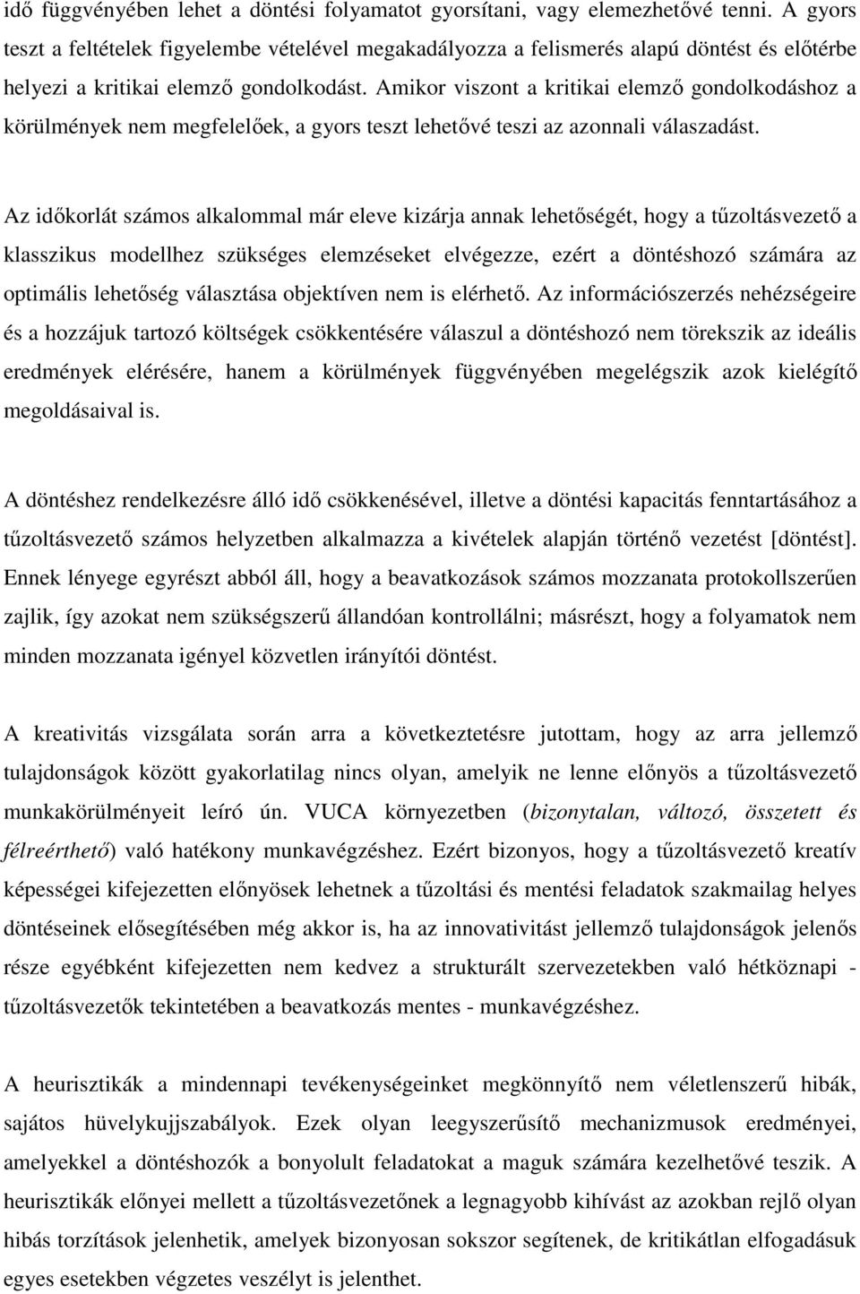 Amikor viszont a kritikai elemző gondolkodáshoz a körülmények nem megfelelőek, a gyors teszt lehetővé teszi az azonnali válaszadást.