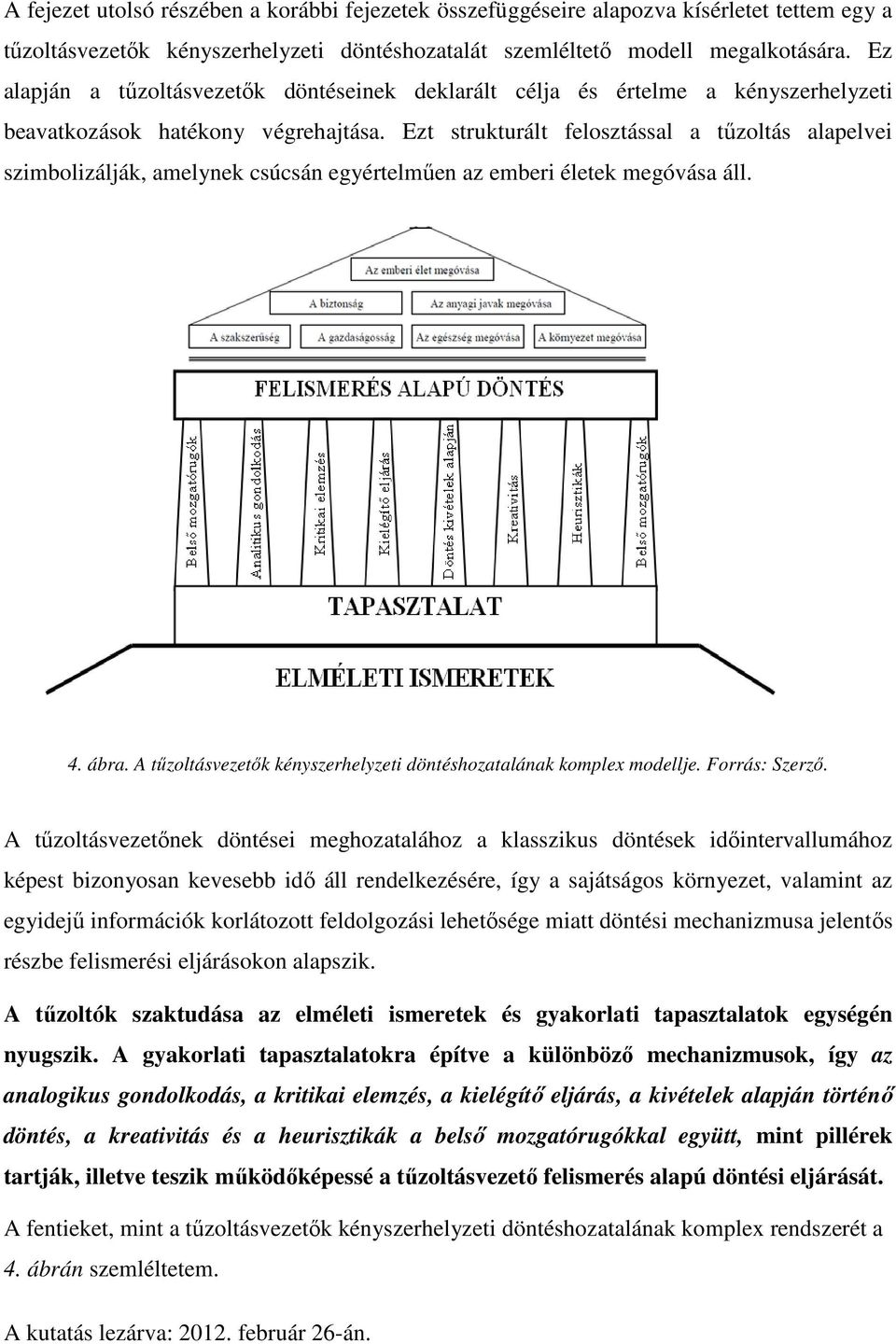 Ezt strukturált felosztással a tűzoltás alapelvei szimbolizálják, amelynek csúcsán egyértelműen az emberi életek megóvása áll. 4. ábra.