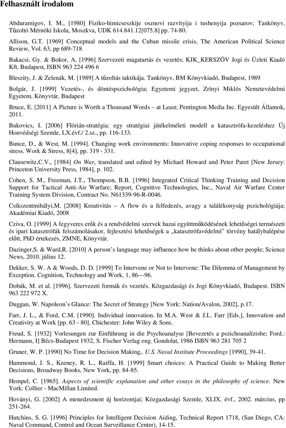 63, pp 689-718 Bakacsi, Gy. & Bokor, A. [1996] Szervezeti magatartás és vezetés; KJK_KERSZÖV Jogi és Üzleti Kiadó Kft. Budapest, ISBN 963 224 496 6 Bleszity, J. & Zelenák, M.