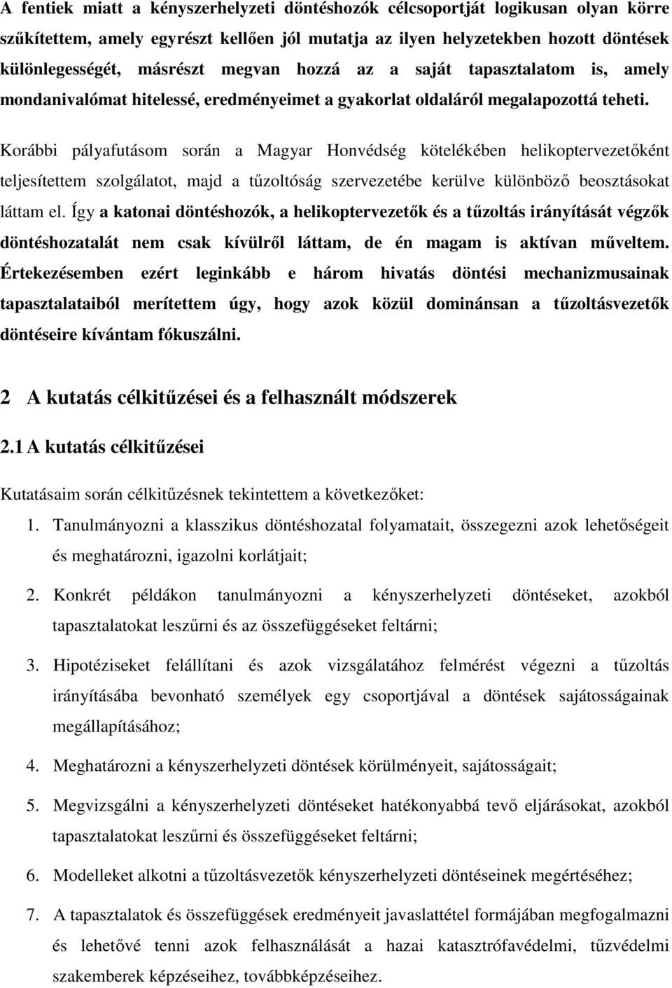 Korábbi pályafutásom során a Magyar Honvédség kötelékében helikoptervezetőként teljesítettem szolgálatot, majd a tűzoltóság szervezetébe kerülve különböző beosztásokat láttam el.