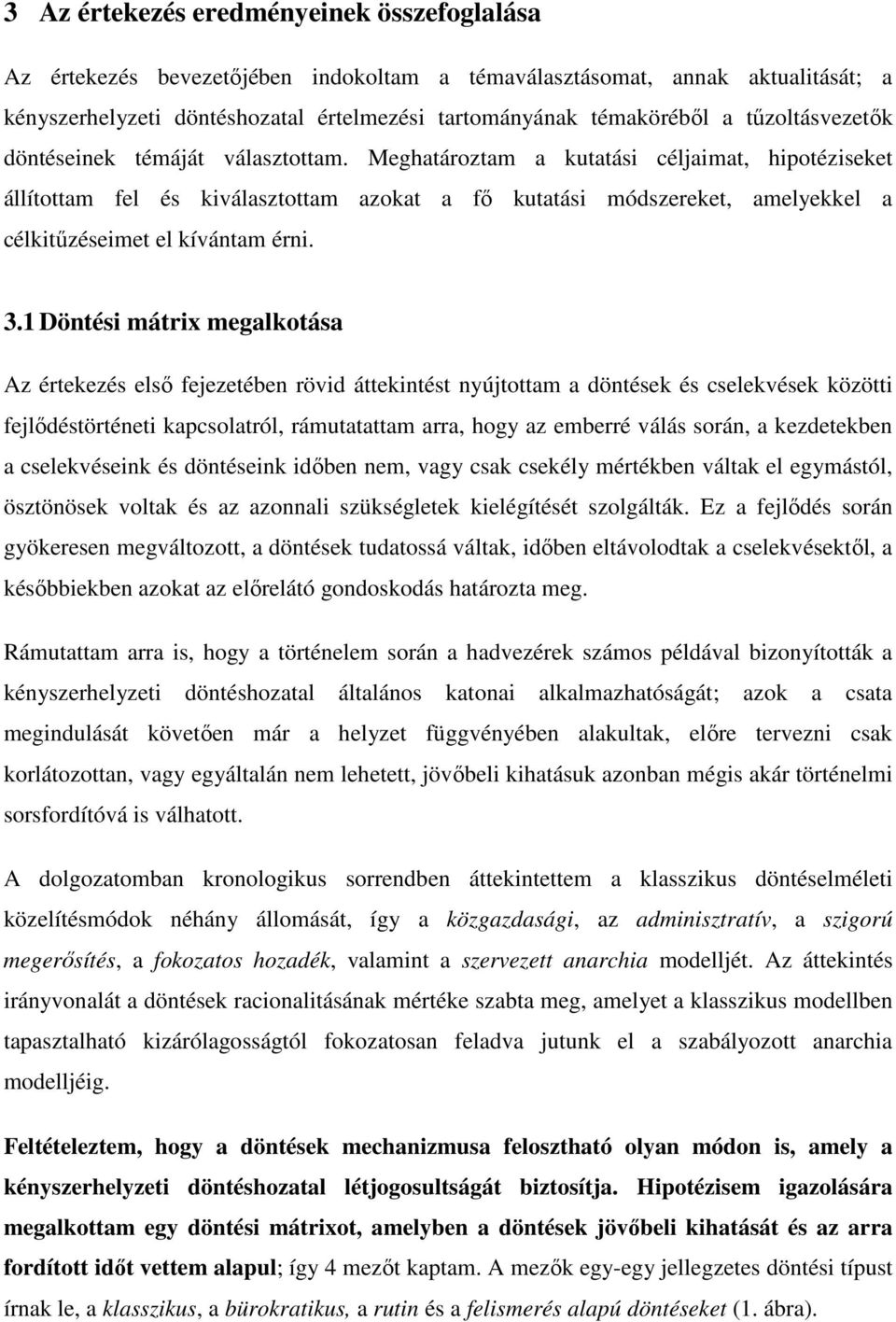 Meghatároztam a kutatási céljaimat, hipotéziseket állítottam fel és kiválasztottam azokat a fő kutatási módszereket, amelyekkel a célkitűzéseimet el kívántam érni. 3.