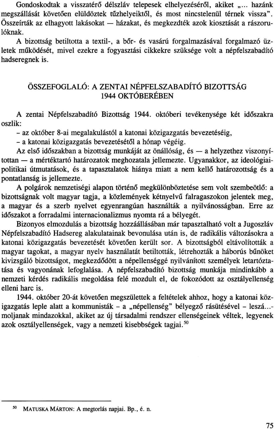 A bizottság betiltotta a textil-, a bőr- és vasárú forgalmazásával forgalmazó üzletek működését, mivel ezekre a fogyasztási cikkekre szüksége volt a népfelszabadító hadseregnek is.