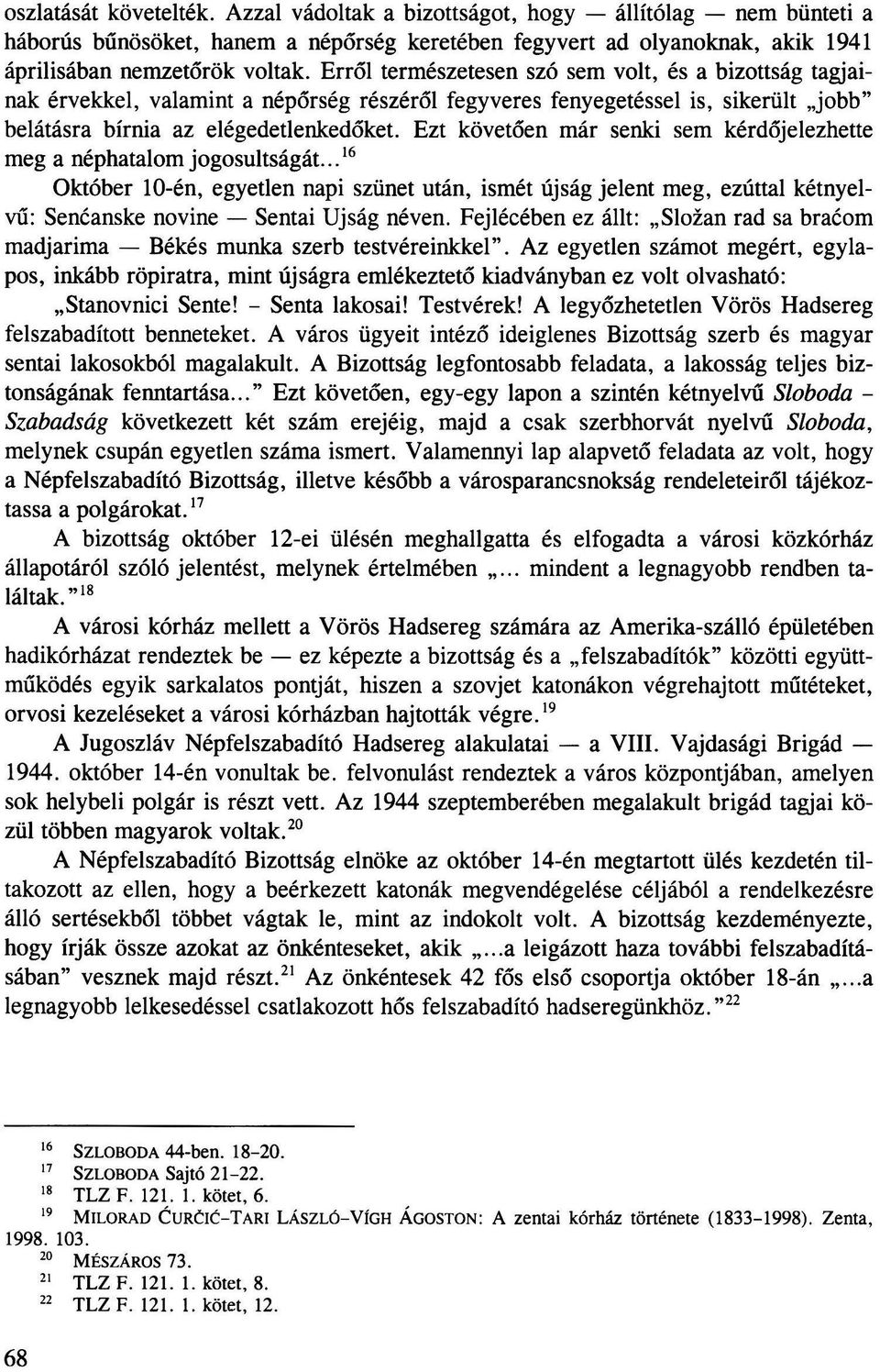 Ezt követően már senki sem kérdőjelezhette meg a néphatalom jogosultságát... 16 Október 10-én, egyetlen napi szünet után, ismét újság jelent meg, ezúttal kétnyelvű: Senćanske novine Sentai Újság néven.