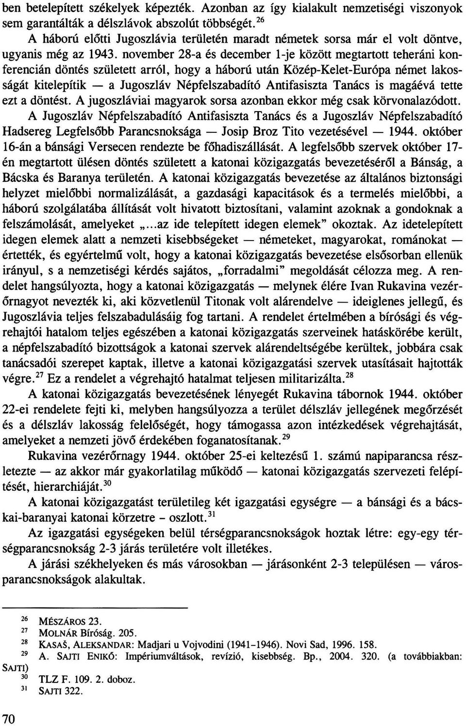 november 28-a és december 1-je között megtartott teheráni konferencián döntés született arról, hogy a háború után Közép-Kelet-Európa német lakosságát kitelepítik a Jugoszláv Népfelszabadító