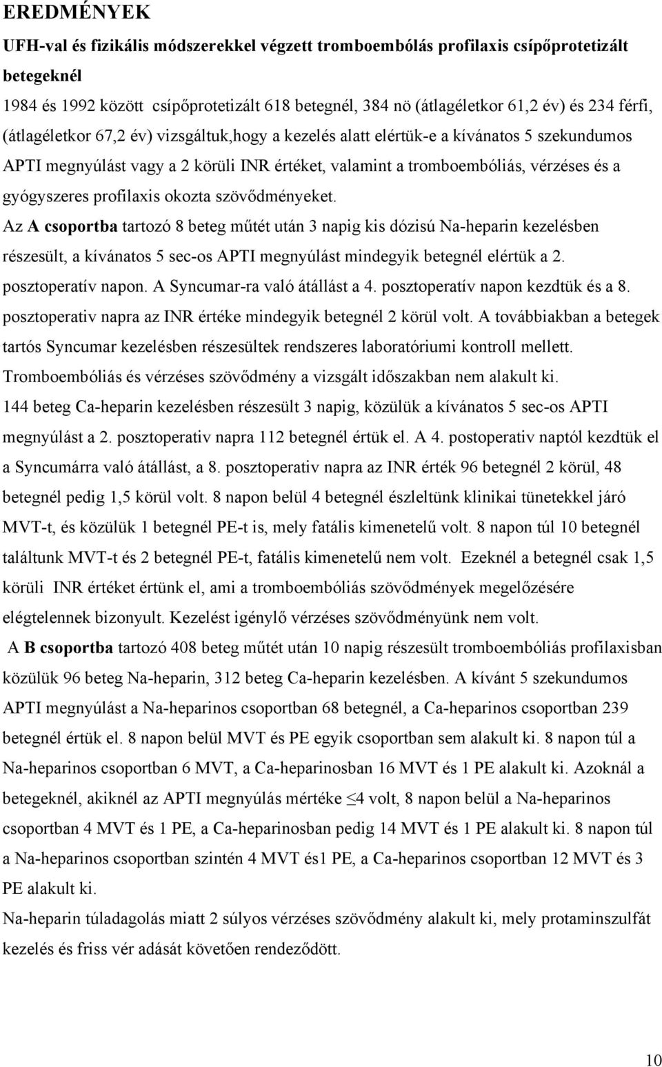 profilaxis okozta szövődményeket. Az A csoportba tartozó 8 beteg műtét után 3 napig kis dózisú Na-heparin kezelésben részesült, a kívánatos 5 sec-os APTI megnyúlást mindegyik betegnél elértük a 2.