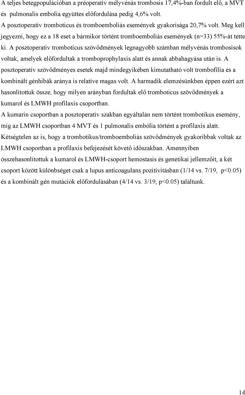 A posztoperativ tromboticus szövődmények legnagyobb számban mélyvénás trombosisok voltak, amelyek előfordultak a tromboprophylaxis alatt és annak abbahagyása után is.