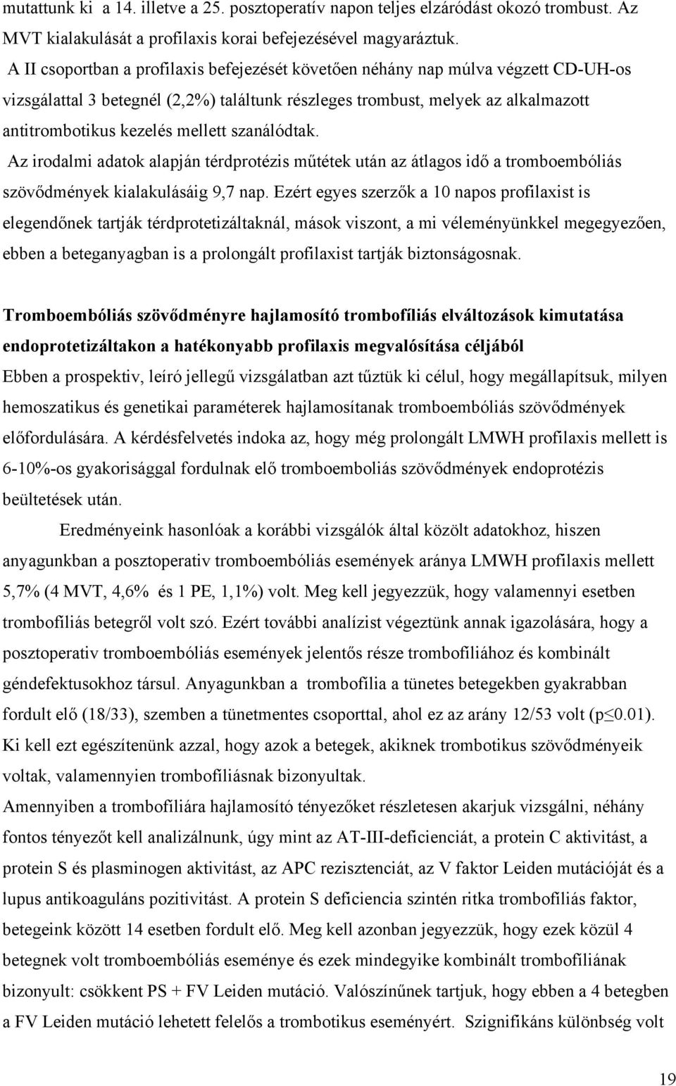 szanálódtak. Az irodalmi adatok alapján térdprotézis műtétek után az átlagos idő a tromboembóliás szövődmények kialakulásáig 9,7 nap.