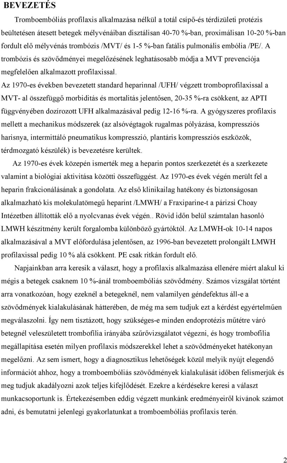 Az 1970-es években bevezetett standard heparinnal /UFH/ végzett tromboprofilaxissal a MVT- al összefüggő morbiditás és mortalitás jelentősen, 20-35 %-ra csökkent, az APTI függvényében dozírozott UFH