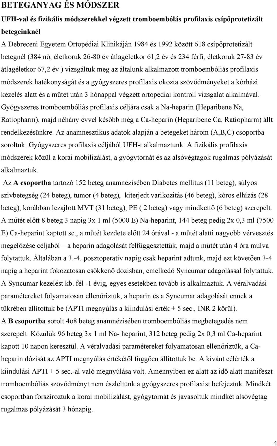 módszerek hatékonyságát és a gyógyszeres profilaxis okozta szövődményeket a kórházi kezelés alatt és a műtét után 3 hónappal végzett ortopédiai kontroll vizsgálat alkalmával.