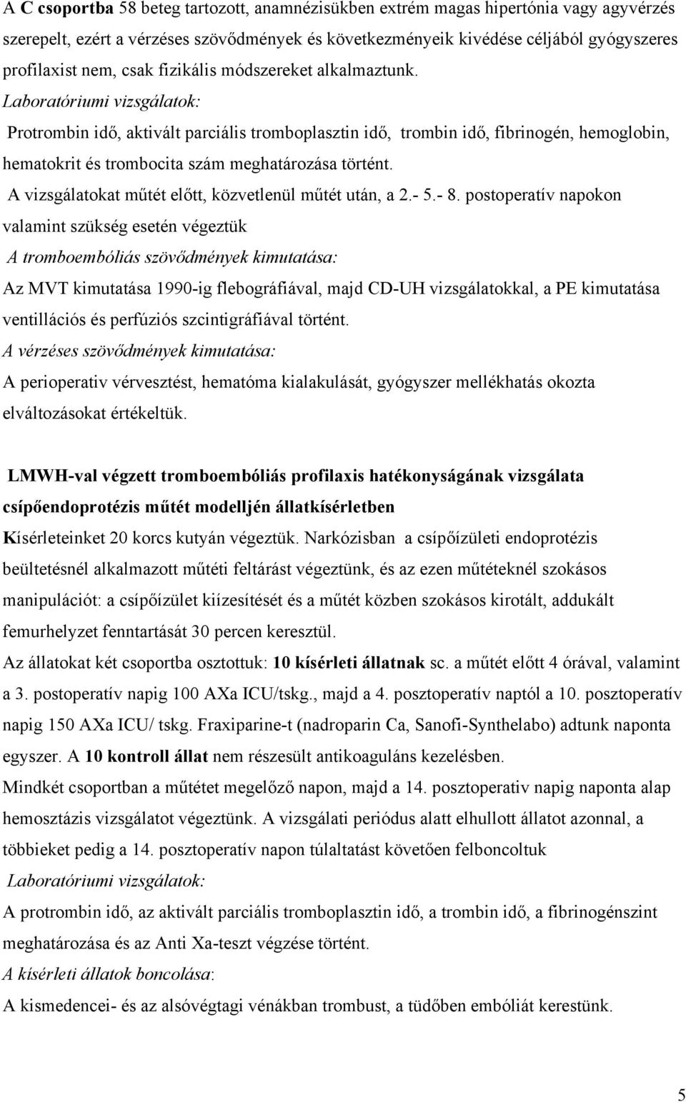 Laboratóriumi vizsgálatok: Protrombin idő, aktivált parciális tromboplasztin idő, trombin idő, fibrinogén, hemoglobin, hematokrit és trombocita szám meghatározása történt.