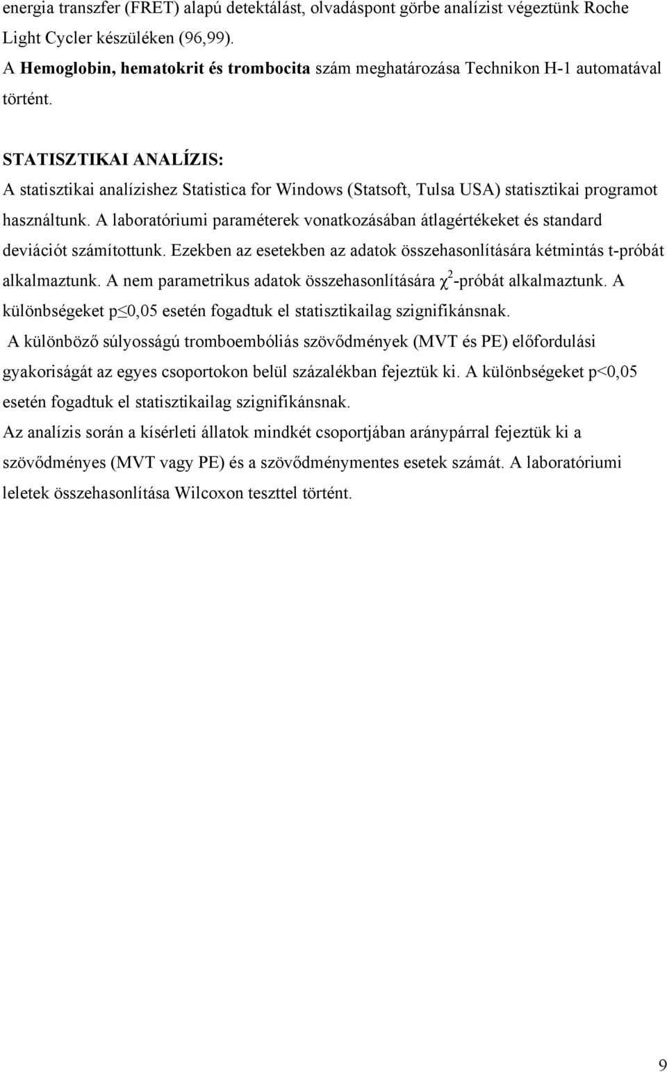 STATISZTIKAI ANALÍZIS: A statisztikai analízishez Statistica for Windows (Statsoft, Tulsa USA) statisztikai programot használtunk.