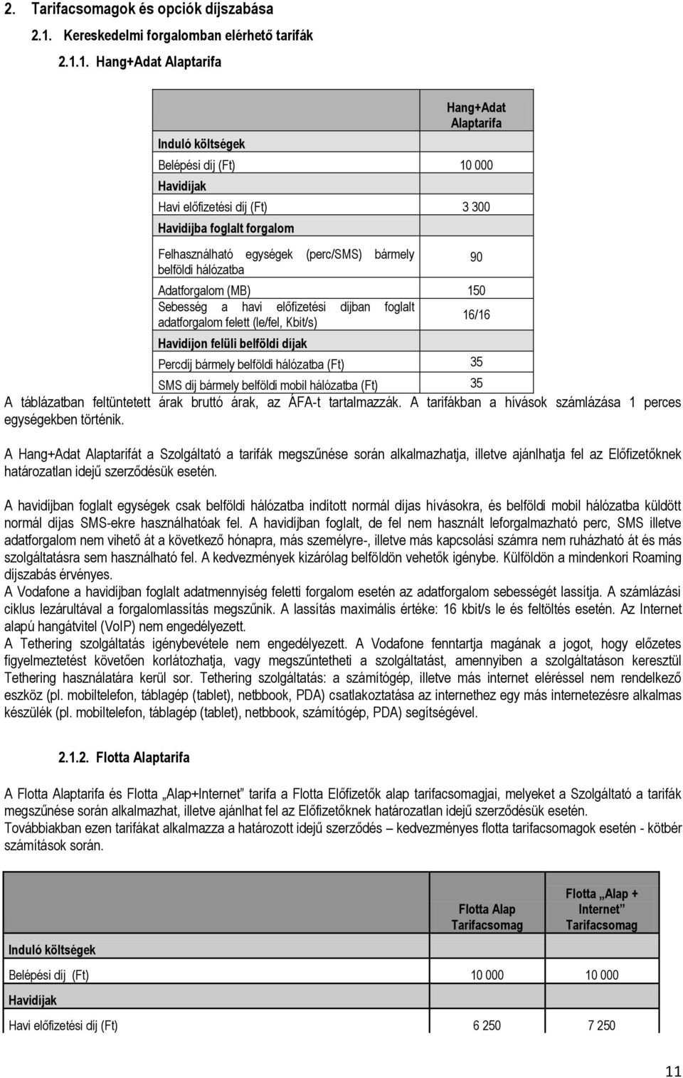 1. Hang+Adat Alaptarifa Induló költségek Hang+Adat Alaptarifa Belépési díj (Ft) 10 000 Havidíjak Havi előfizetési díj (Ft) 3 300 Havidíjba foglalt forgalom Felhasználható egységek (perc/sms) bármely