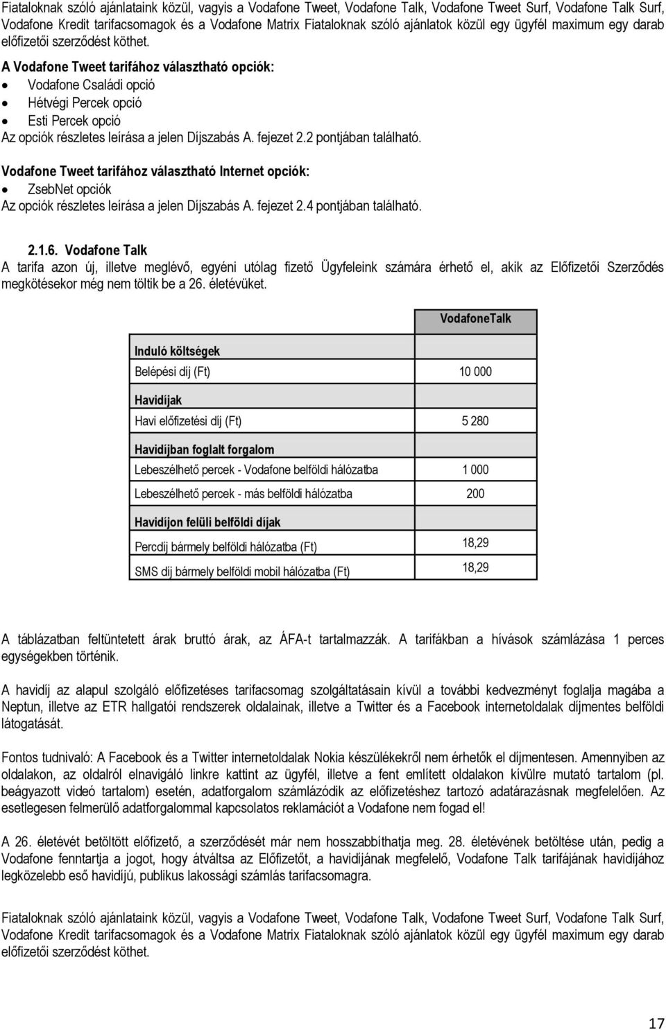 A Vodafone Tweet tarifához választható opciók: Vodafone Családi opció Hétvégi Percek opció Esti Percek opció Az opciók részletes leírása a jelen Díjszabás A. fejezet 2.2 pontjában található.