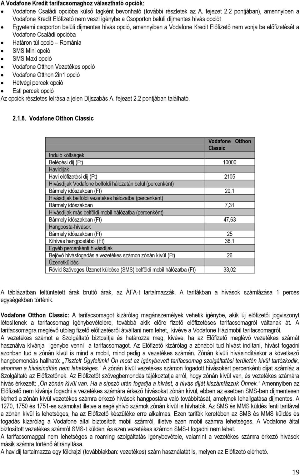 Előfizető nem vonja be előfizetését a Vodafone Családi opcióba Határon túl opció Románia SMS Mini opció SMS Maxi opció Vodafone Otthon Vezetékes opció Vodafone Otthon 2in1 opció Hétvégi percek opció