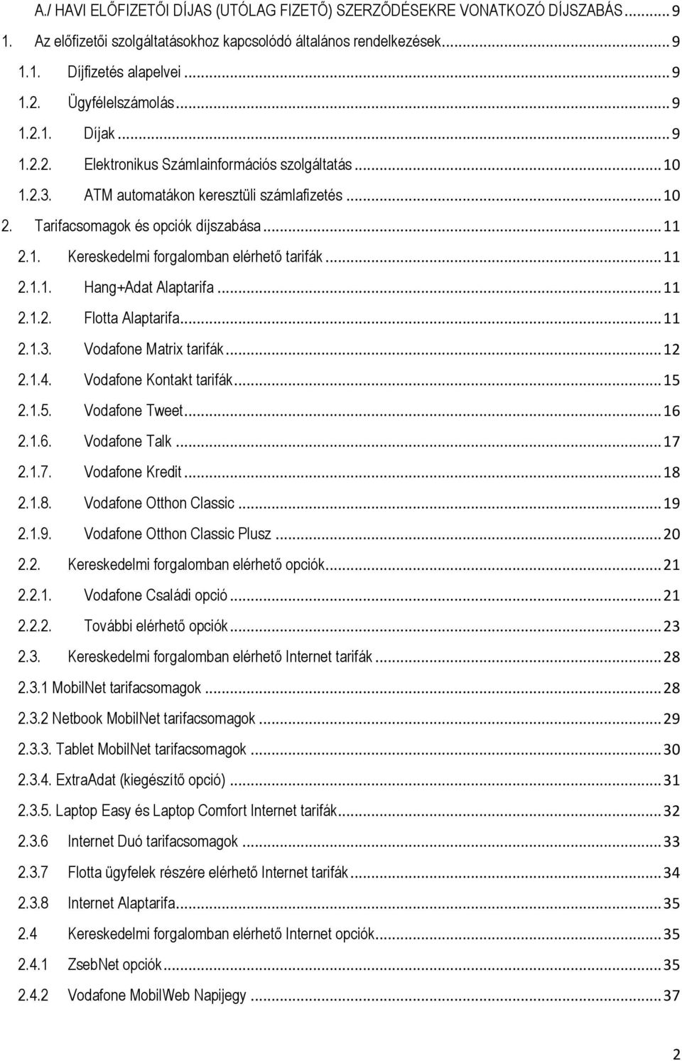 .. 11 2.1.1. Hang+Adat Alaptarifa... 11 2.1.2. Flotta Alaptarifa... 11 2.1.3. Vodafone Matrix tarifák... 12 2.1.4. Vodafone Kontakt tarifák... 15 2.1.5. Vodafone Tweet... 16 2.1.6. Vodafone Talk.