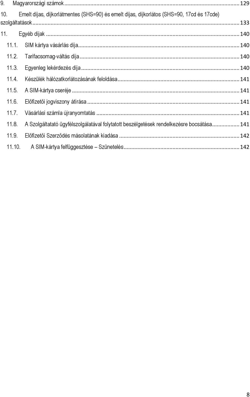 .. 141 11.5. A SIM-kártya cseréje... 141 11.6. Előfizetői jogviszony átírása... 141 11.7. Vásárlási számla újranyomtatás... 141 11.8.