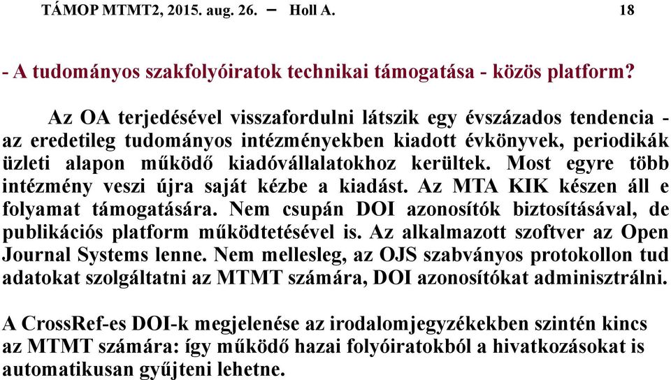 Most egyre több intézmény veszi újra saját kézbe a kiadást. Az MTA KIK készen áll e folyamat támogatására. Nem csupán DOI azonosítók biztosításával, de publikációs platform működtetésével is.