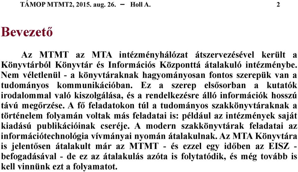 Ez a szerep elsősorban a kutatók irodalommal való kiszolgálása, és a rendelkezésre álló információk hosszú távú megőrzése.