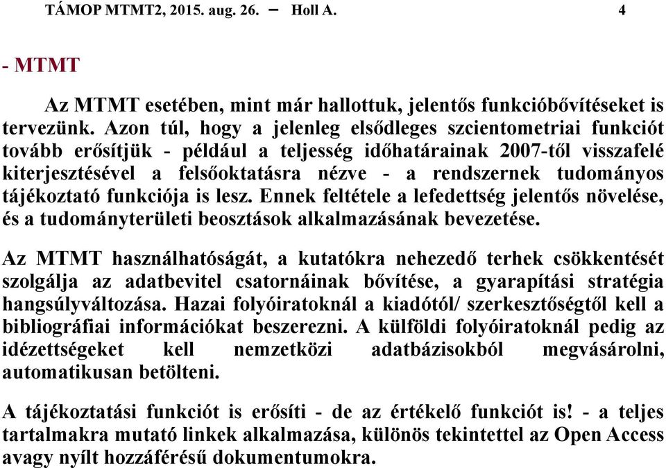 tudományos tájékoztató funkciója is lesz. Ennek feltétele a lefedettség jelentős növelése, és a tudományterületi beosztások alkalmazásának bevezetése.