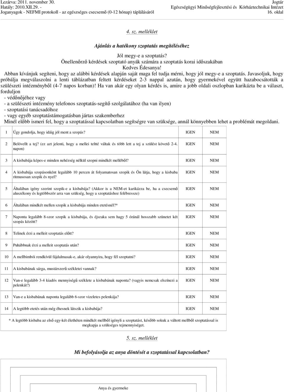 Javasoljuk, hogy próbálja megválaszolni a lenti táblázatban feltett kérdéseket 2-3 nappal azután, hogy gyermekével együtt hazabocsátották a szülészeti intézményből (4-7 napos korban)!