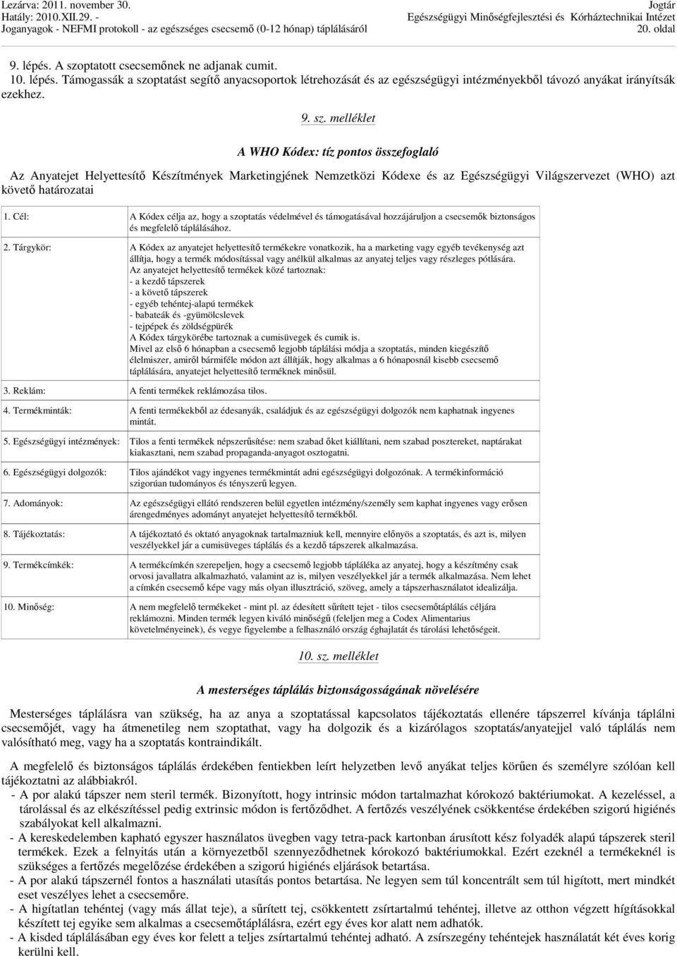 Cél: A Kódex célja az, hogy a szoptatás védelmével és támogatásával hozzájáruljon a csecsemők biztonságos és megfelelő táplálásához. 2.