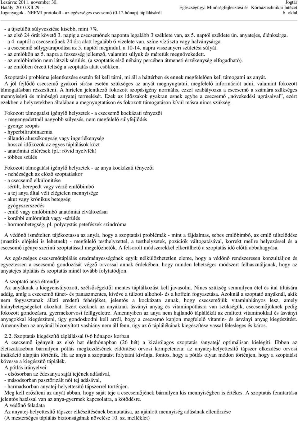 - az emlőkön az 5. napra a feszesség jellemző, valamint súlyuk és méretük megnövekedett. - az emlőbimbón nem látszik sérülés, (a szoptatás első néhány percében átmeneti érzékenység elfogadható).