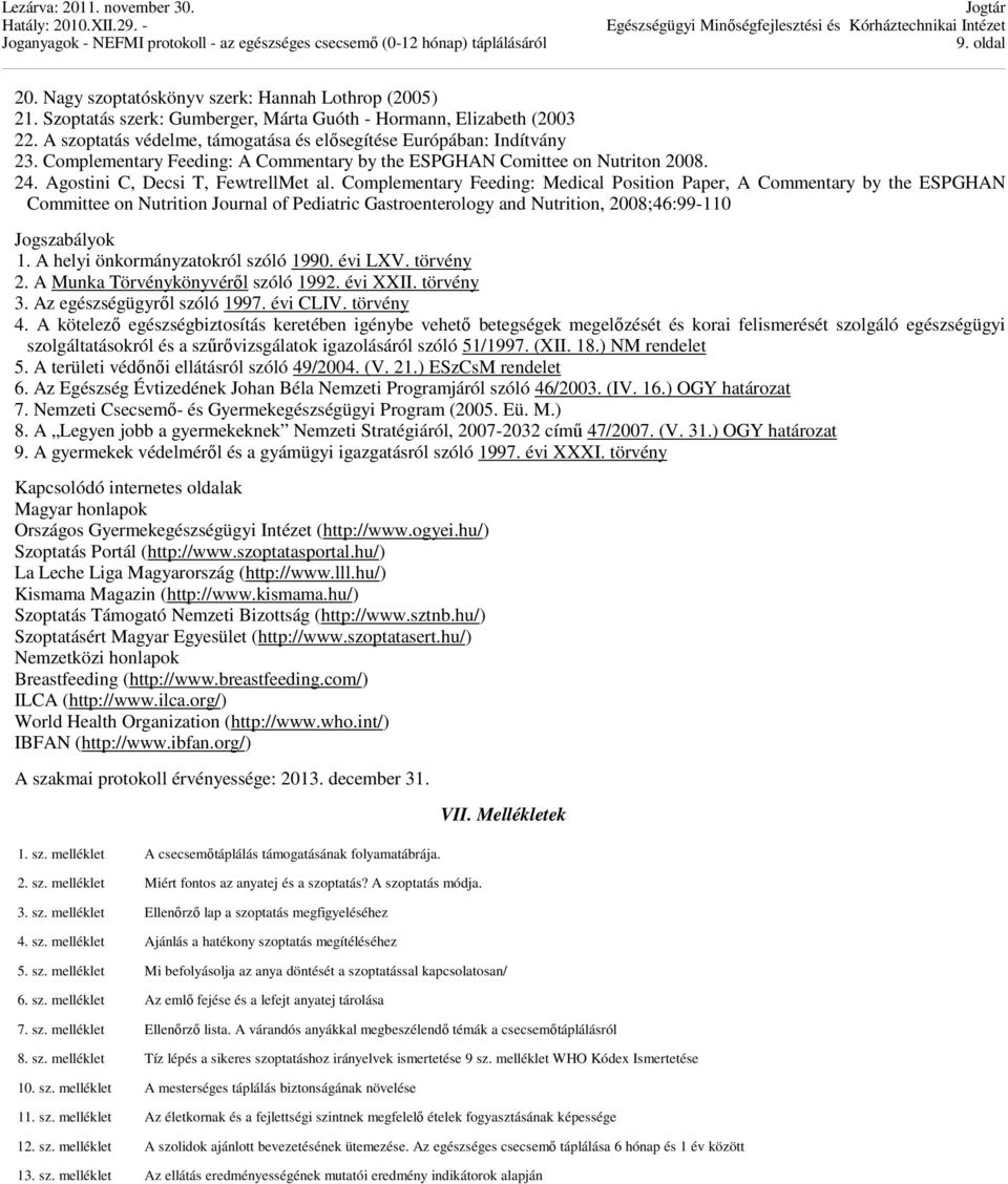 Complementary Feeding: Medical Position Paper, A Commentary by the ESPGHAN Committee on Nutrition Journal of Pediatric Gastroenterology and Nutrition, 2008;46:99-110 Jogszabályok 1.