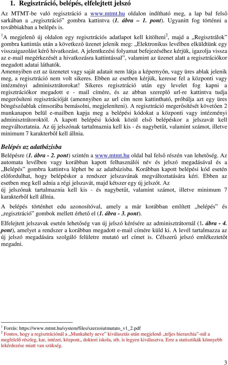 1 A megjelenő új oldalon egy regisztrációs adatlapot kell kitölteni 2, majd a Regisztrálok gombra kattintás után a következő üzenet jelenik meg: Elektronikus levélben elküldtünk egy visszaigazolást