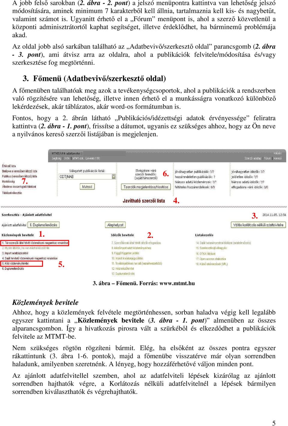 Ugyanitt érhető el a Fórum menüpont is, ahol a szerző közvetlenül a központi adminisztrátortól kaphat segítséget, illetve érdeklődhet, ha bárminemű problémája akad.