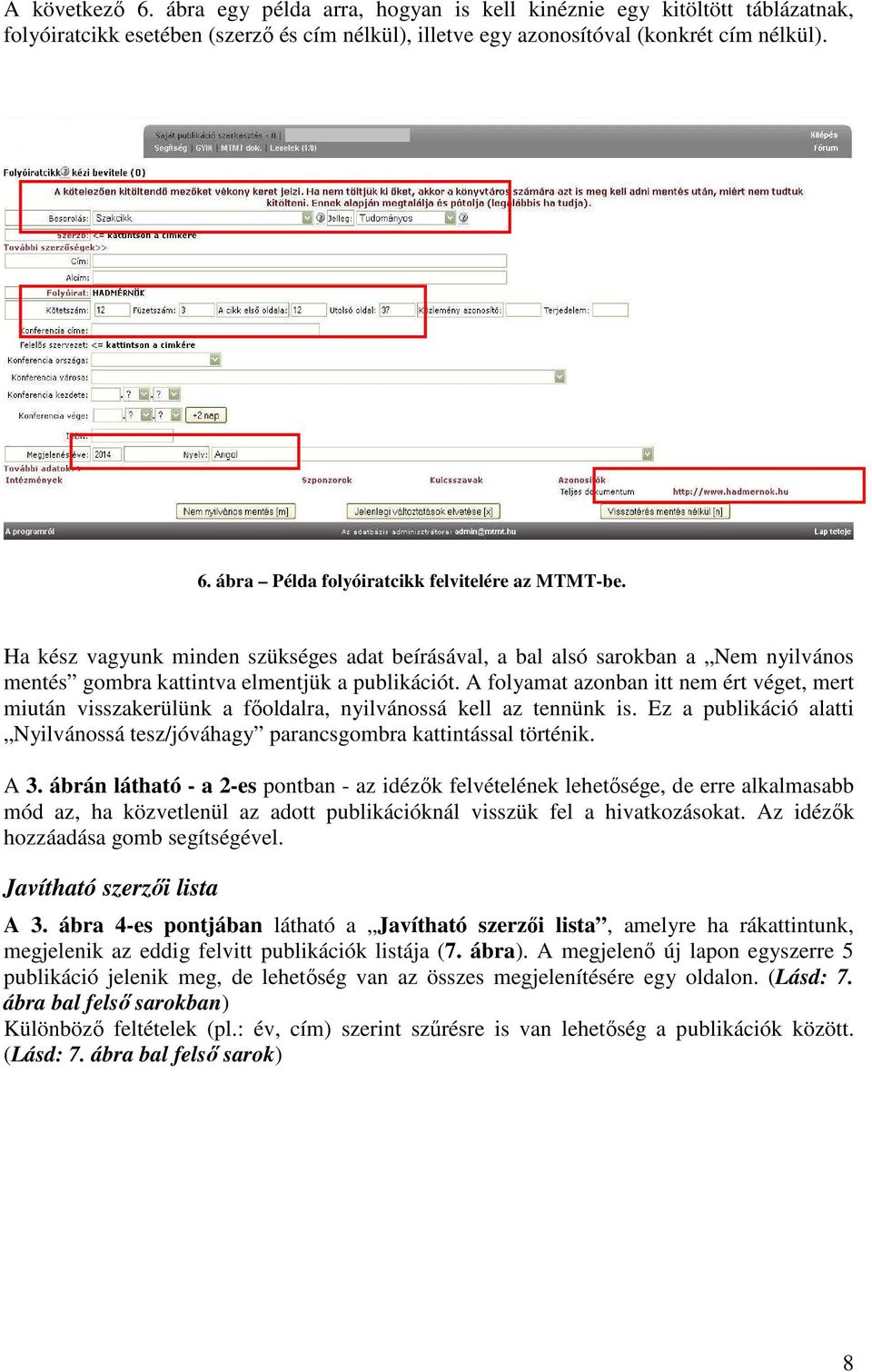 A folyamat azonban itt nem ért véget, mert miután visszakerülünk a főoldalra, nyilvánossá kell az tennünk is. Ez a publikáció alatti Nyilvánossá tesz/jóváhagy parancsgombra kattintással történik. A 3.